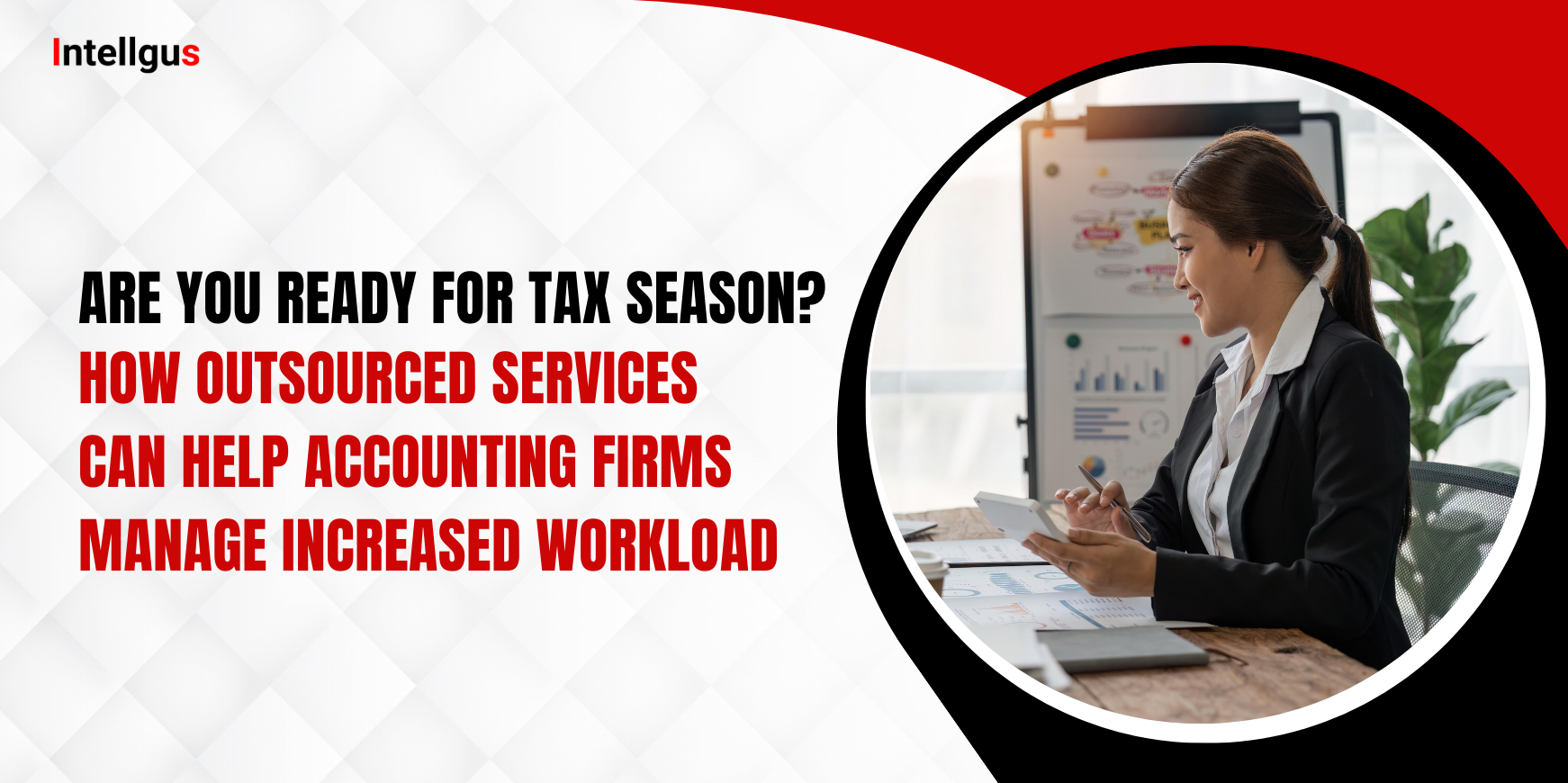 Are You Ready for Tax Season? How Outsourced Services Can Help Accounting Firms Manage Increased Workload?